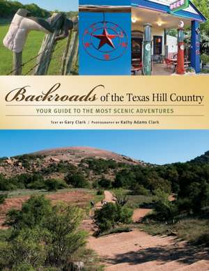 Backroads of the Texas Hill Country: Your Guide to the Most Scenic Adventures de Gary Clark