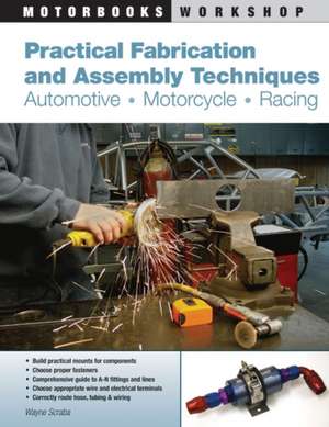 Practical Fabrication and Assembly Techniques: Automotive, Motorcycle, Racing de Wayne Scraba