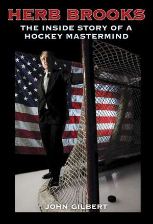 Herb Brooks: The Inside Story of a Hockey Mastermind de John Gilbert