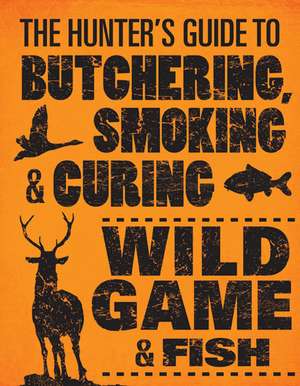 The Hunter's Guide to Butchering, Smoking, and Curing Wild Game & Fish: Strategies, Techniques, and Tactics de Philip Hasheider