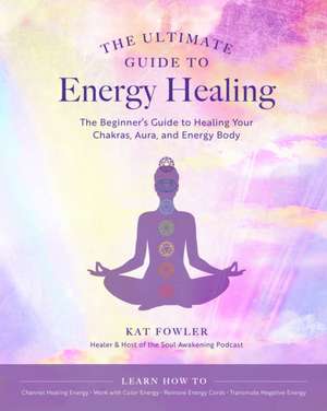 The Ultimate Guide to Energy Healing de Kat Fowler