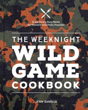 The Weeknight Wild Game Cookbook de Jennifer Danella