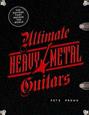 Ultimate Heavy Metal Guitars de Pete Prown