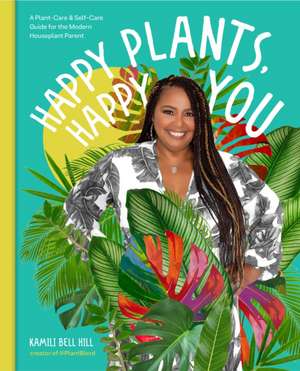 Happy Plants, Happy You de Kamili Bell Hill