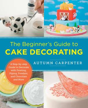 The Beginner's Guide to Cake Decorating de Autumn Carpenter