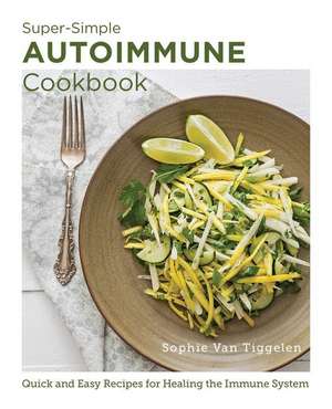 Super Simple Autoimmune Cookbook de Sophie van Tiggelen