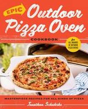 Epic Outdoor Pizza Oven Cookbook de Jonathon Schuhrke