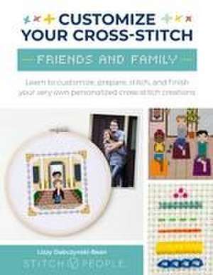 Customize Your Cross-Stitch: Friends and Family de Lizzy Dabczynski-Bean