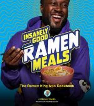 Insanely Good Ramen Meals de Ivan McCombs