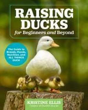 Raising Ducks for Beginners and Beyond de Kristine Ellis