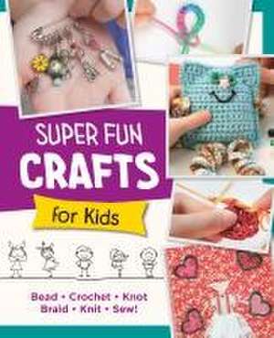 Super Fun Crafts for Kids de Editors of Quarry Books