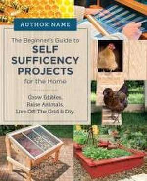 Beginner's Guide to Self Sufficiency Projects for the Home de Editors of Cool Springs Press