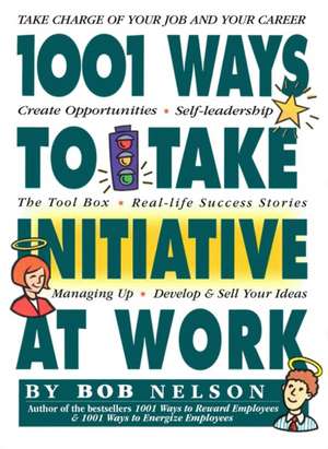 1001 Ways Employees Can Take Initiative at Work de Bob Nelson