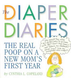 The Diaper Diaries: The Real Poop on a New Mom's First Year de Cynthia L. Copeland