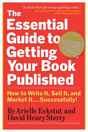 The Essential Guide to Getting Your Book Published: How to Write It, Sell It, and Market It . . . Successfully de Arielle Eckstut