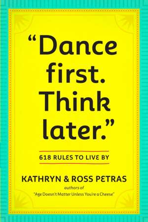 Dance First. Think Later.: 618 Rules to Live by de Kathryn Petras