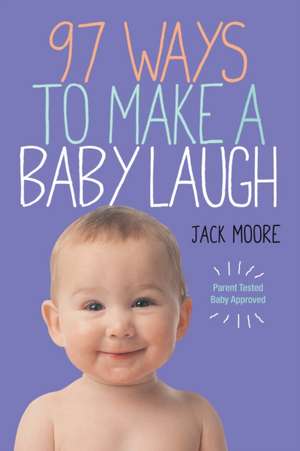 97 Ways to Make a Baby Laugh de Jack Moore