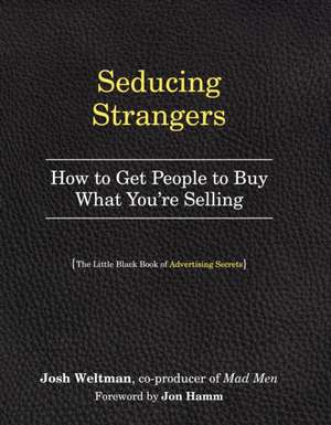 Seducing Strangers: How to Get People to Buy What You're Selling de Joshua Weltman