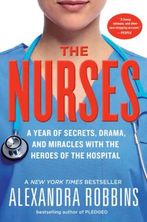 The Nurses: A Year of Secrets, Drama, and Miracles with the Heroes of the Hospital de Alexandra Robbins