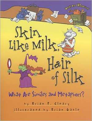 Skin Like Milk, Hair of Silk: What Are Similes and Metaphors? de Brian P. Cleary