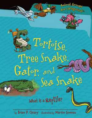 Tortoise, Tree Snake, Gator, and Sea Snake: What Is a Reptile? de Brian P. Cleary