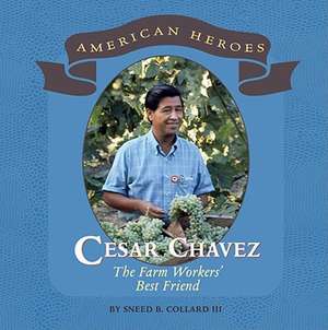 Cesar Chavez: The Farm Workers' Best Friend de Sneed B. Collard