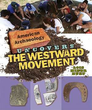 American Archaeology Uncovers the Westward Movement de Lois Miner Huey