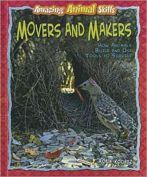 Movers and Makers: How Animals Build and Use Tools to Survive de Robin Michal Koontz