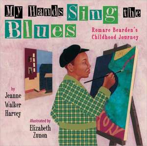 My Hands Sing the Blues: Romare Bearden's Childhood Journey de Jeanne Walker Harvey