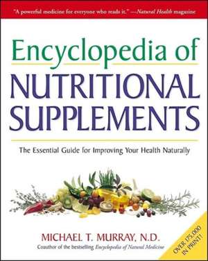 Encyclopedia of Nutritional Supplements: The Essential Guide for Improving Your Health Naturally de Michael Murray