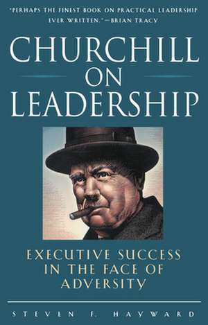 Churchill on Leadership: Executive Success in the Face of Adversity de Steven Hayward