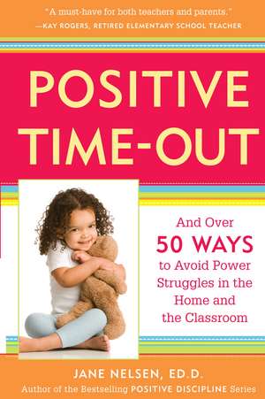 Positive Time-Out: And Over 50 Ways to Avoid Power Struggles in the Home and the Classroom de Jane Nelson