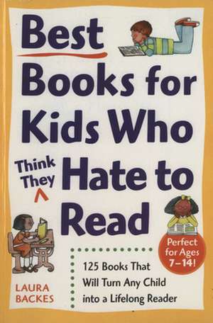 Best Books for Kids Who (Think They) Hate to Read: 125 Books That Will Turn Any Child Into a Lifelong Reader de Laura Backes