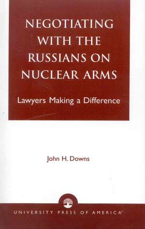 Negotiating with the Russians on Nuclear Arms de John H. Downs