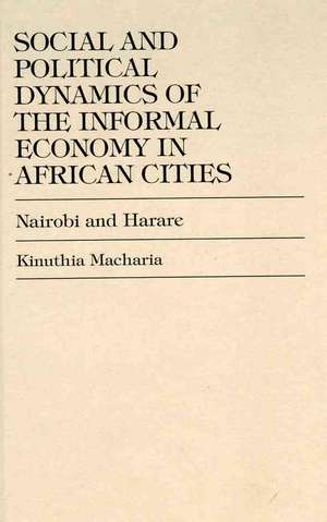 Social and Political Dynamics of the Informal Economy in African Cities de Kinuthia MacHaria