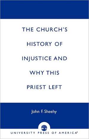 The Church's History of Injustice and Why This Priest Left de John F. Sheehy