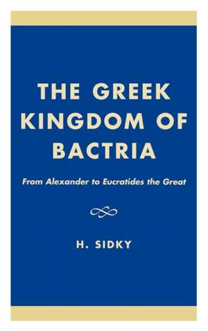 The Greek Kingdom of Bactria de H. Sidky