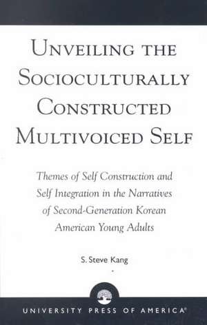 Unveiling the Socioculturally Constructed Multivoiced Self de S. Steve Kang