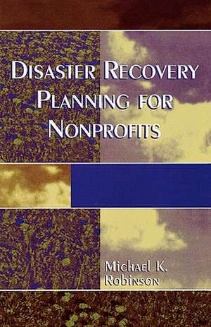 Disaster Recovery Planning for Nonprofits de Michael K. Robinson