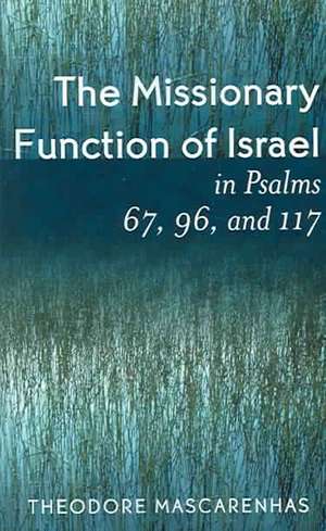 The Missionary Function of Israel in Psalms 67, 96, and 117 de Theodore Mascarenhas