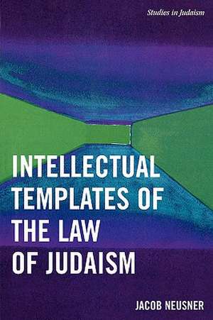 Intellectual Templates of the Law of Judaism de Jacob (Research Professor of Religion and TheologyBard College Neusner