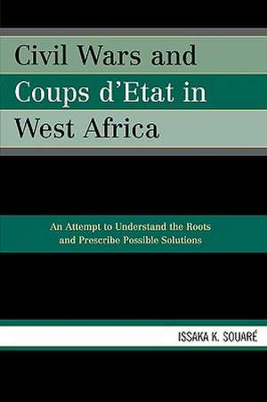 Civil Wars and Coups D'Etat in West Africa de Issaka K. Souare