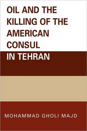 Oil and the Killing of the American Consul in Tehran de Mohammad Gholi Majd