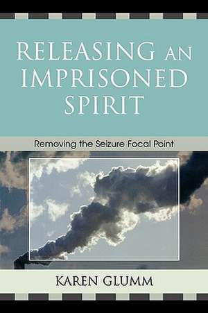 Releasing an Imprisoned Spirit de Karen Glumm