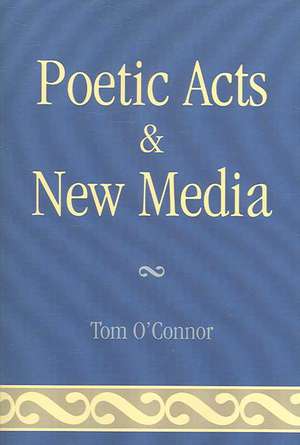 Poetic Acts & New Media de Tom O'Connor