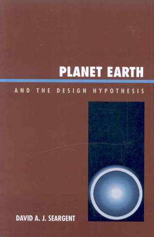 Planet Earth and the Design Hypothesis de David A. J. Seargent