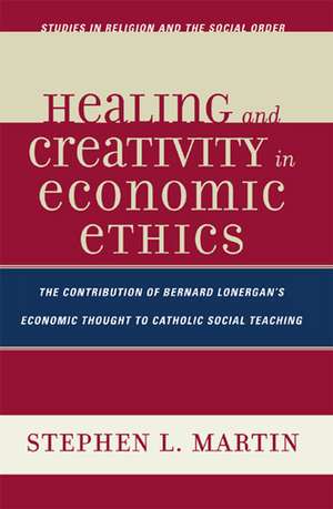 Healing and Creativity in Economic Ethics de Stephen L. Martin