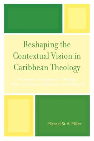 Reshaping the Contextual Vision in Caribbean Theology de Michael A. Miller