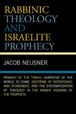 Rabbinic Theology and Israelite Prophecy de Jacob (Research Professor of Religion and TheologyBard College Neusner