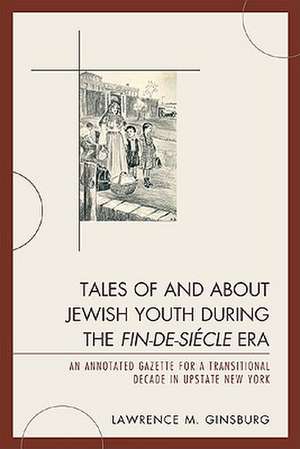 Tales of and about Jewish Youth During the Fin-de-Siecle Era de Lawrence M. Ginsburg